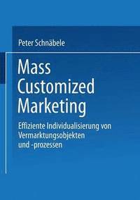 bokomslag Mass Customized Marketing: Effiziente Individualisierung Von Vermarktungsobjekten Und -Prozessen