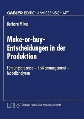 bokomslag Make-Or-Buy-Entscheidungen in Der Produktion: Führungsprozesse -- Risikomanagement -- Modellanalysen