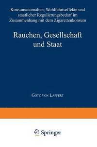 bokomslag Rauchen, Gesellschaft Und Staat: Konsumanomalien, Wohlfahrtseffekte Und Staatlicher Regulierungsbedarf Im Zusammenhang Mit Dem Zigarettenkonsum