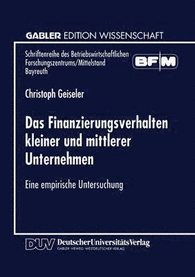 Das Finanzierungsverhalten Kleiner Und Mittlerer Unternehmen: Eine Empirische Untersuchung, Häftad