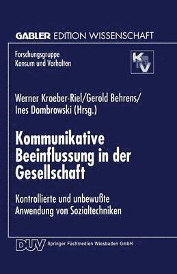 Werner Kroeber-Riel, Gerold Behrends, Ines Dombrowski - Kommunikative Beeinflussung in Der Gesellschaft: Kontrollierte Und Unbewußte Anwendung Von Sozialtechniken, Häftad