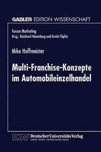 bokomslag Multi-Franchise-Konzepte Im Automobileinzelhandel: Entwicklungen Und Auswirkungen Auf Die Absatzkanalpolitik Der Automobilhersteller