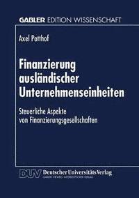 bokomslag Finanzierung Ausländischer Unternehmenseinheiten: Steuerliche Aspekte Von Finanzierungsgesellschaften