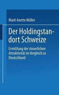bokomslag Der Holdingstandort Schweiz: Ermittlung Der Steuerlichen Attraktivität Im Vergleich Zu Deutschland