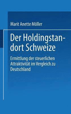bokomslag Der Holdingstandort Schweiz: Ermittlung Der Steuerlichen Attraktivität Im Vergleich Zu Deutschland