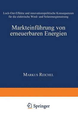 bokomslag Markteinführung Von Erneuerbaren Energien: Lock-Out-Effekte Und Innovationspolitische Konsequenzen Für Die Elektrische Wind- Und Solarenergienutzung
