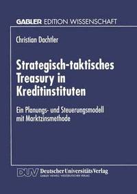 bokomslag Strategisch-Taktisches Treasury in Kreditinstituten: Ein Planungs- Und Steuerungsmodell Mit Marktzinsmethode