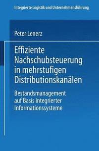bokomslag Effiziente Nachschubsteuerung in Mehrstufigen Distributionskanälen: Bestandsmanagement Auf Basis Integrierter Informationssysteme