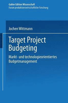 Jochen Wittmann - Target Project Budgeting: Markt- Und Technologieorientiertes Budgetmanagement, Häftad