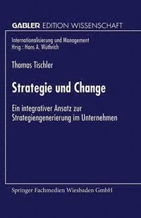 bokomslag Strategie Und Change: Ein Integrativer Ansatz Zur Strategiengenerierung Im Unternehmen