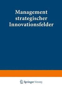 bokomslag Management Strategischer Innovationsfelder: Prozeßbasierte Integration Markt- Und Technologieorientierter Instrumente