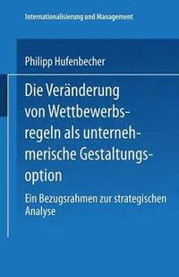 bokomslag Die Veränderung Von Wettbewerbsregeln ALS Unternehmerische Gestaltungsoption: Ein Bezugsrahmen Zur Strategischen Analyse