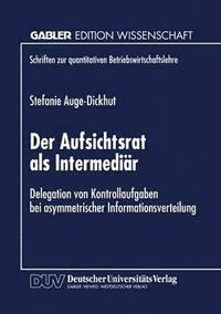 bokomslag Der Aufsichtsrat ALS Intermediär: Delegation Von Kontrollaufgaben Bei Asymmetrischer Informationsverteilung