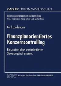 bokomslag Finanzplanorientiertes Konzerncontrolling: Konzeption Eines Wertorientierten Steuerungsinstrumentes