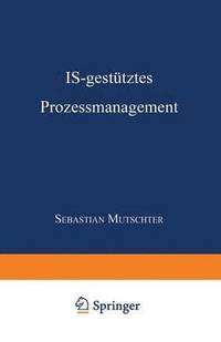 bokomslag Is-Gestütztes Prozessmanagement: Dissertation Der Universität St. Gallen, Hochschule Für Wirtschafts-, Rechts- Und Sozialwissenschaften (Hsg), Zur Erl