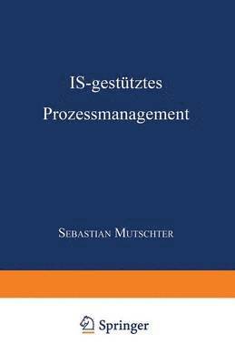 bokomslag Is-Gestütztes Prozessmanagement: Dissertation Der Universität St. Gallen, Hochschule Für Wirtschafts-, Rechts- Und Sozialwissenschaften (Hsg), Zur Erl