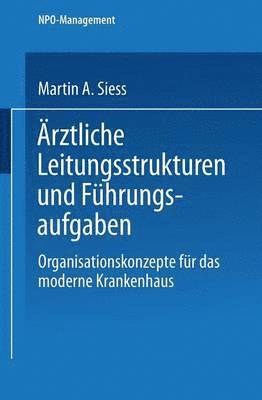 Martin A. Siess - Ärztliche Leitungsstrukturen Und Führungsaufgaben: Organisationskonzepte Für Das Moderne Krankenhaus, Häftad
