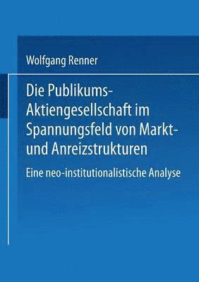 bokomslag Die Publikums-Aktiengesellschaft Im Spannungsfeld Von Markt- Und Anreizstrukturen: Eine Neo-Institutionalistische Analyse