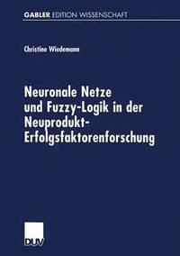 bokomslag Neuronale Netze und Fuzzy-Logik in der Neuprodukt-Erfolgsfaktorenforschung