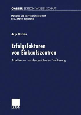 Antje Bastian - Erfolgsfaktoren Von Einkaufszentren: Ansätze Zur Kundengerichteten Profilierung, Häftad