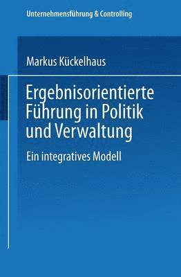 Ergebnisorientierte Führung in Politik Und Verwaltung: Ein Integratives Modell, Häftad
