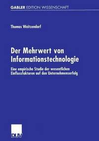 bokomslag Der Mehrwert Von Informationstechnologie: Eine Empirische Studie Der Wesentlichen Einflussfaktoren Auf Den Unternehmenserfolg