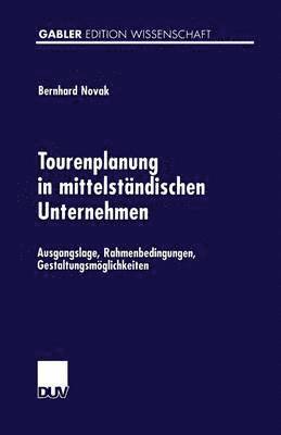 bokomslag Tourenplanung in Mittelständischen Unternehmen: Ausgangslage, Rahmenbedingungen, Gestaltungsmöglichkeiten