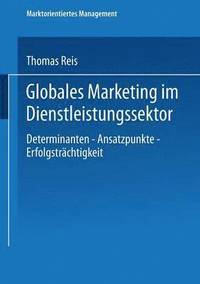 bokomslag Globales Marketing Im Dienstleistungssektor: Determinanten -- Ansatzpunkte -- Erfolgsträchtigkeit