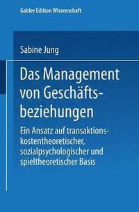 bokomslag Das Management Von Geschäftsbeziehungen: Ein Ansatz Auf Transaktionskostentheoretischer, Sozialpsychologischer Und Spieltheoretischer Basis