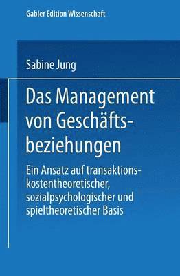 bokomslag Das Management Von Geschäftsbeziehungen: Ein Ansatz Auf Transaktionskostentheoretischer, Sozialpsychologischer Und Spieltheoretischer Basis