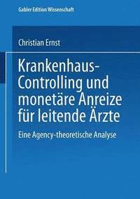 bokomslag Krankenhaus-Controlling Und Monetäre Anreize Für Leitende Ärzte: Eine Agency-Theoretische Analyse