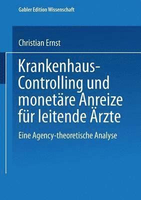 Christian Ernst - Krankenhaus-Controlling Und Monetäre Anreize Für Leitende Ärzte: Eine Agency-Theoretische Analyse, Häftad