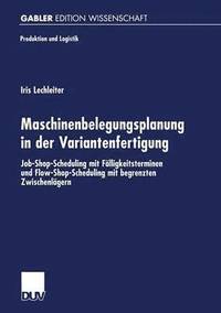 bokomslag Maschinenbelegungsplanung in Der Variantenfertigung: Job-Shop-Scheduling Mit Fälligkeitsterminen Und Flow-Shop-Scheduling Mit Begrenzten Zwischenläger