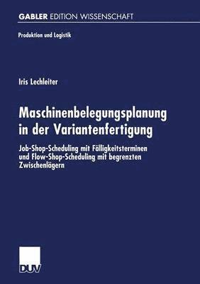 bokomslag Maschinenbelegungsplanung in Der Variantenfertigung: Job-Shop-Scheduling Mit Fälligkeitsterminen Und Flow-Shop-Scheduling Mit Begrenzten Zwischenläger