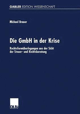 Michael Brauer - Die Gmbh in Der Krise: Rechtsformüberlegungen Aus Der Sicht Der Steuer- Und Rechtsberatung, Häftad