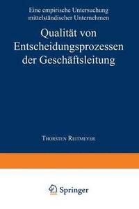 bokomslag Qualität Von Entscheidungsprozessen Der Geschäftsleitung: Eine Empirische Untersuchung Mittelständischer Unternehmen