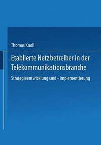 bokomslag Etablierte Netzbetreiber in Der Telekommunikationsbranche: Strategieentwicklung Und -Implementierung