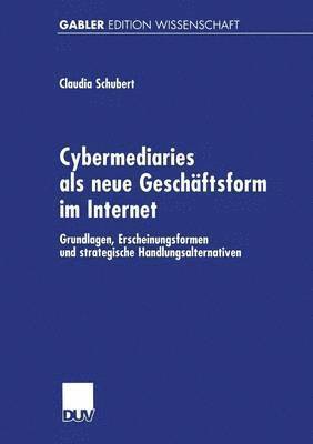 Claudia Schubert - Cybermediaries ALS Neue Geschäftsform Im Internet: Grundlagen, Erscheinungsformen Und Strategische Handlungsalternativen, Häftad