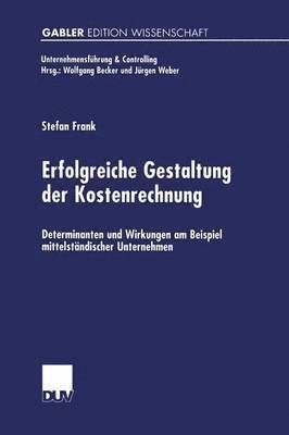 bokomslag Erfolgreiche Gestaltung Der Kostenrechnung: Determinanten Und Wirkungen Am Beispiel Mittelständischer Unternehmen