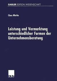 bokomslag Leistung Und Vermarktung Unterschiedlicher Formen Der Unternehmensberatung: Gutachterliche Beratungstätigkeit, Expertenberatung Und Organisationsentwi