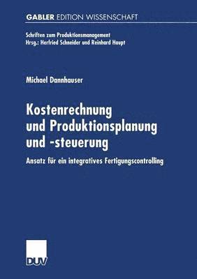 Michael Dannhauser - Kostenrechnung Und Produktionsplanung Und -Steuerung: Ansatz Für Ein Integriertes Fertigungscontrolling, Häftad