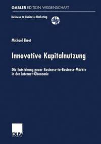 bokomslag Innovative Kapitalnutzung: Die Entstehung Neuer Business-To-Business-Märkte in Der Internet-Ökonomie