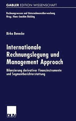 Birka Benecke - Internationale Rechnungslegung Und Management Approach: Bilanzierung Derivativer Finanzinstrumente Und Segmentberichterstattung, Häftad