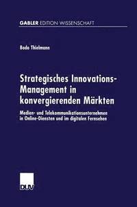 bokomslag Strategisches Innovations-Management in Konvergierenden Märkten: Medien- Und Telekommunikationsunternehmen in Online-Diensten Und Im Digitalen Fernseh