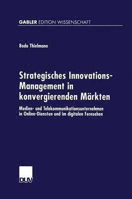 bokomslag Strategisches Innovations-Management in Konvergierenden Märkten: Medien- Und Telekommunikationsunternehmen in Online-Diensten Und Im Digitalen Fernseh