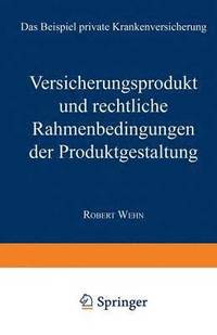 bokomslag Versicherungsprodukt Und Rechtliche Rahmenbedingungen Der Produktgestaltung: Das Beispiel Private Krankenversicherung