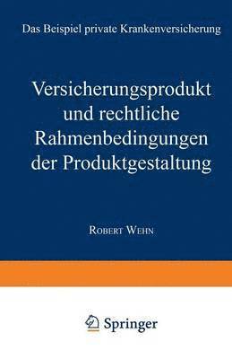 bokomslag Versicherungsprodukt Und Rechtliche Rahmenbedingungen Der Produktgestaltung: Das Beispiel Private Krankenversicherung