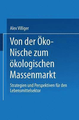 Von Der Öko-Nische Zum Ökologischen Massenmarkt: Strategien Und Perspektiven Für Den Lebensmittelsektor