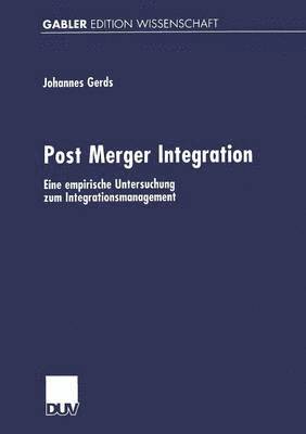 Johannes Gerds - Post Merger Integration: Eine Empirische Untersuchung Zum Integrationsmanagement, Häftad