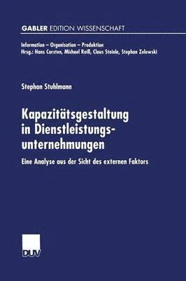 bokomslag Kapazitätsgestaltung in Dienstleistungsunternehmungen: Eine Analyse Aus Der Sicht Des Externen Faktors